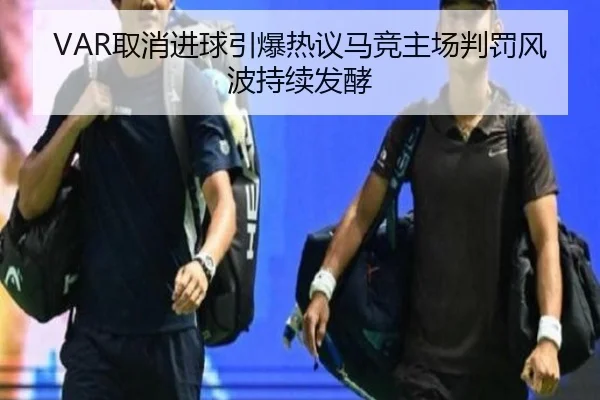 VAR取消进球引爆热议马竞主场判罚风波持续发酵